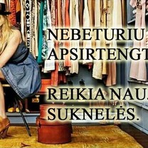 Nebeturiu kuo apsirengti.